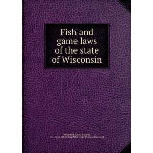 Fish and game laws of the state of Wisconsin statutes, etc. [from old 