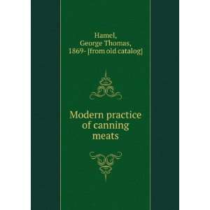  Modern practice of canning meats George Thomas, 1869 
