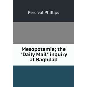 Mesopotamia; the Daily Mail inquiry at Baghdad Percival 