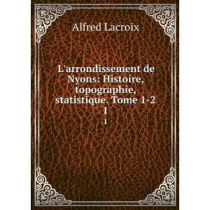   Histoire, topographie, statistique. Tome 1 2. 1 Alfred Lacroix Books
