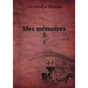  Mes mÃ©moires. 5 Alexandre Dumas Books