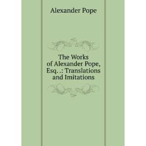   Pope, Esq. .: Translations and Imitations: Alexander Pope: Books