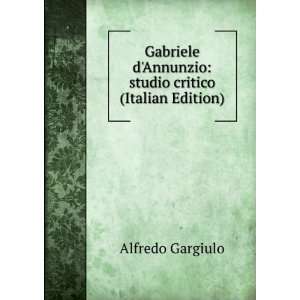   Annunzio studio critico (Italian Edition) Alfredo Gargiulo Books