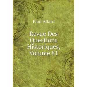    Revue Des Questions Historiques, Volume 81: Paul Allard: Books