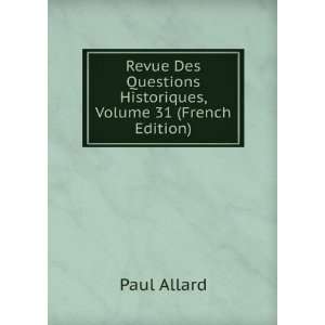   Questions Historiques, Volume 31 (French Edition): Paul Allard: Books