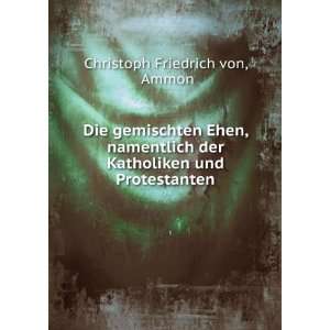   der Katholiken und Protestanten: Ammon Christoph Friedrich von: Books