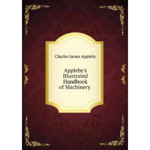   Illustrated Handbook of Machinery .: Charles James Appleby: Books