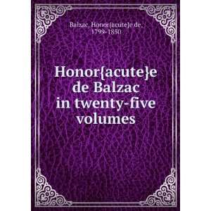   Balzac in twenty five volumes Honor{acute}e de, 1799 1850 Balzac