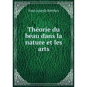   ©orie du beau dans la nature et les arts Paul Joseph Barthez Books