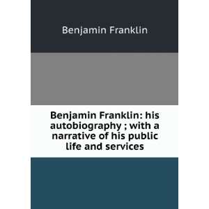   narrative of his public life and services: Benjamin Franklin: Books