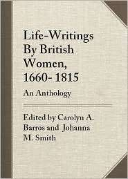 Life Writings By British Women, 1660 1815 An Anthology, (1555534325 