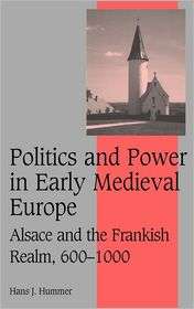 Politics and Power in Early Medieval Europe Alsace and the Frankish 