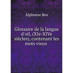   XIe XIVe siÃ¨cles), contenant les mots vieux . Alphonse Bos Books