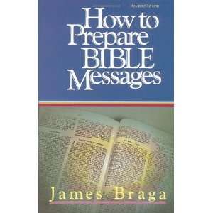    How to Prepare Bible Messages [Paperback]: James Braga: Books