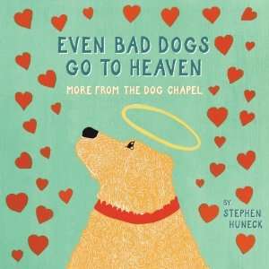   Even Bad Dogs Go to Heaven More from the Dog Chapel Undefined Books