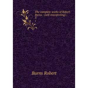   works of Robert Burns  (self interpreting) ;. 3 Burns Robert Books