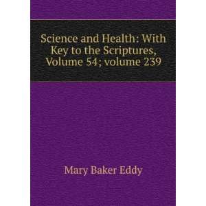   to the Scriptures, Volume 54;Â volume 239 Mary Baker Eddy Books