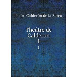   : ThÃ©Ã¢tre de Calderon. 1: Pedro CalderÃ³n de la Barca: Books