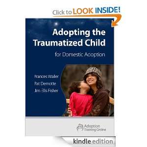 Adopting the Traumatized Child   Domestic Jim Ellis Fisher, Pat 