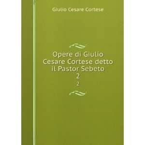   Cesare Cortese detto il Pastor Sebeto. 2: Giulio Cesare Cortese: Books