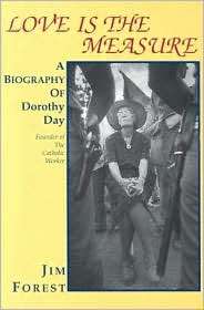 Love Is the Measure A Biography of Dorothy Day, (0883449420), Jim 