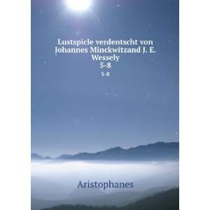  von Johannes Minckwitzand J. E. Wessely. 5 8 Aristophanes Books