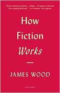   How Fiction Works by James Wood, Picador  NOOK Book 