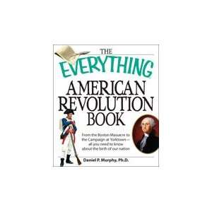   The Everything American Revolution Book: Ph.D. Daniel P. Murphy: Books