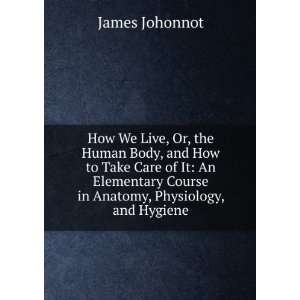 How We Live, Or, The Human Body, and how to Take Care of it James 