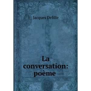  La conversation: poÃ¨me .: Jacques Delille: Books