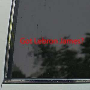  Got Lebron James? Red Decal Basketball Window Red Sticker 