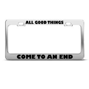  All Good Things Must Come To End Humor license plate frame 