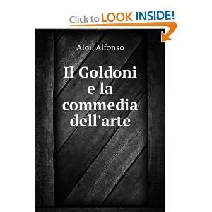 Il Goldoni e la commedia dellarte: Alfonso Aloi:  Books