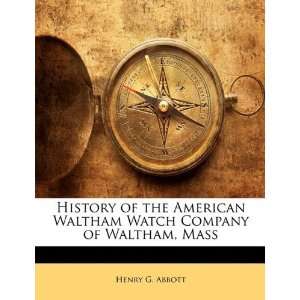  History of the American Waltham Watch Company of Waltham 