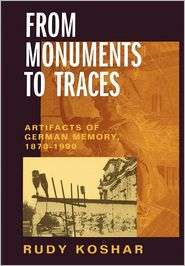 From Monuments to Traces Artifacts of German Memory, 1870 1990, Vol 