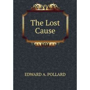  The Lost Cause EDWARD A. POLLARD Books