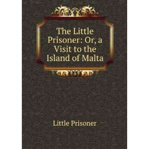   Prisoner Or, a Visit to the Island of Malta Little Prisoner Books