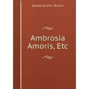  Ambrosia Amoris, Etc Edward St. John  Brenon Books