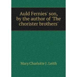   author of The chorister brothers. Mary Charlotte J . Leith Books