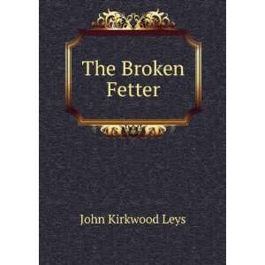  The Broken Fetter John Kirkwood Leys Books