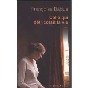  Celle qui détricotait la vie: Françoise Baqué: Books