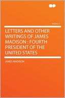 Letters and Other Writings of James Madison: Fourth President of the 