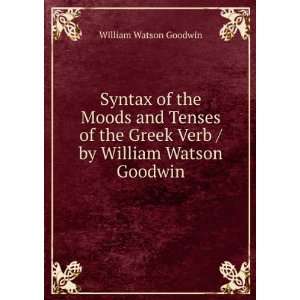 Syntax of the Moods and Tenses of the Greek Verb / by William Watson 