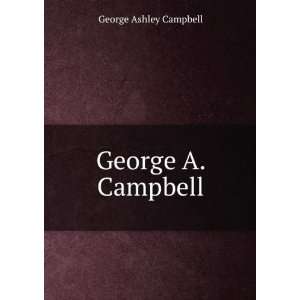  George A. Campbell George Ashley Campbell Books