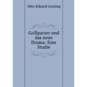  Grillparzer und das neue Drama: Eine Studie: Otto Eduard 