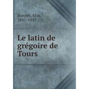  Le latin de grÃ©goire de Tours Max, 1841 1917 Bonnet 
