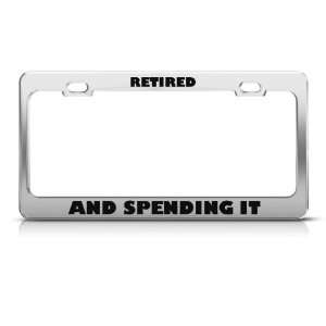 Retired & Spending It Humor Funny Metal License Plate Frame Tag Holder