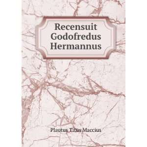    Recensuit Godofredus Hermannus Plautus Titus Maccius Books