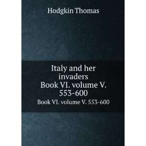   and her invaders. Book VI. volume V. 553 600 Hodgkin Thomas Books