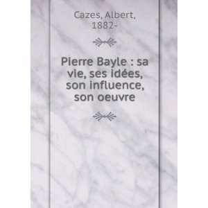   , ses idÃ©es, son influence, son oeuvre: Albert, 1882  Cazes: Books